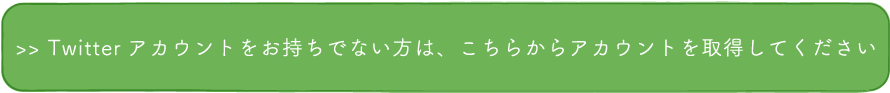 Twitterアカウントをお持ちでない方は、こちらからアカウントを取得してください
