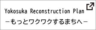 Yokosuka Reconstruction Plan　もっとワクワクするまちへ（外部リンク）